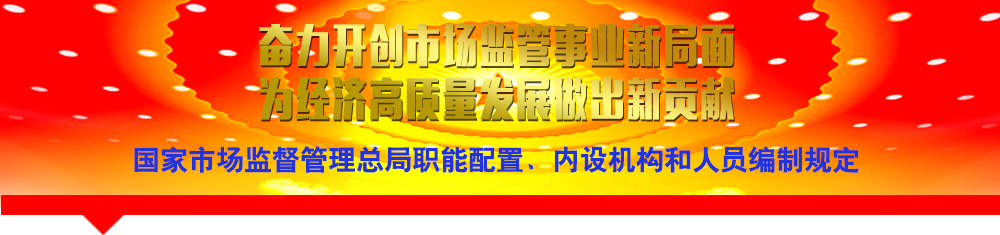 國家市場監(jiān)督管理總局職能配置、內(nèi)設(shè)機(jī)構(gòu)和人員編制規(guī)定
